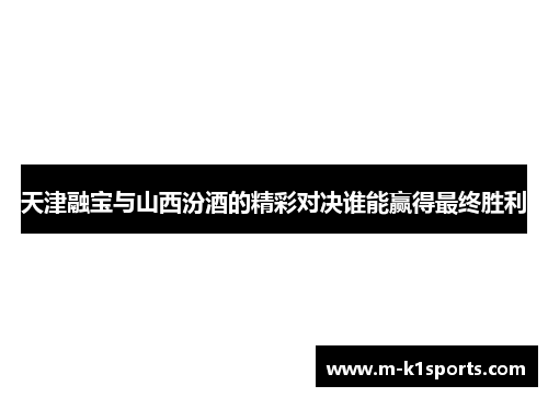 天津融宝与山西汾酒的精彩对决谁能赢得最终胜利